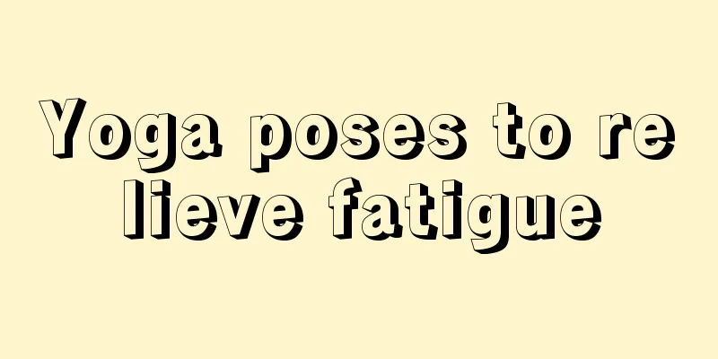 Yoga poses to relieve fatigue