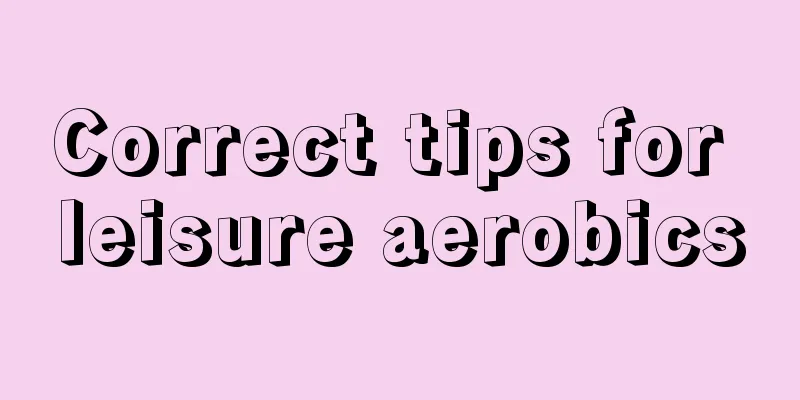 Correct tips for leisure aerobics