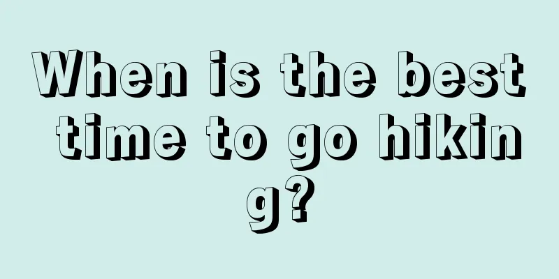 When is the best time to go hiking?