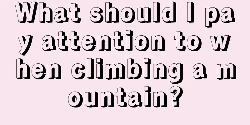 What should I pay attention to when climbing a mountain?