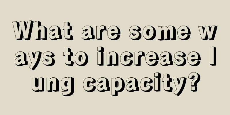 What are some ways to increase lung capacity?