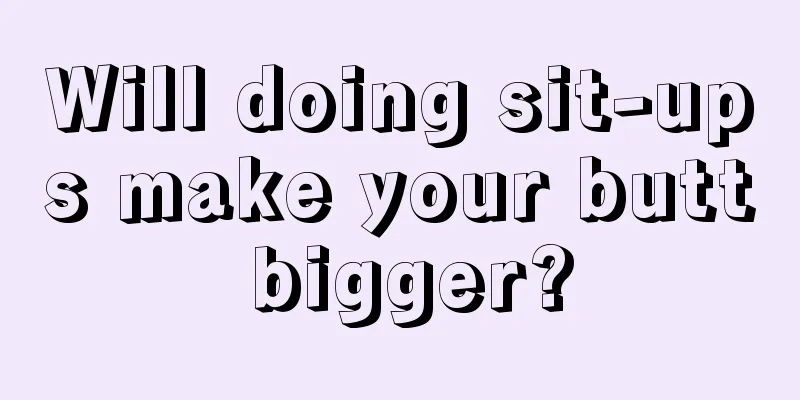 Will doing sit-ups make your butt bigger?