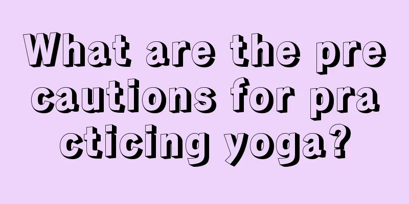 What are the precautions for practicing yoga?