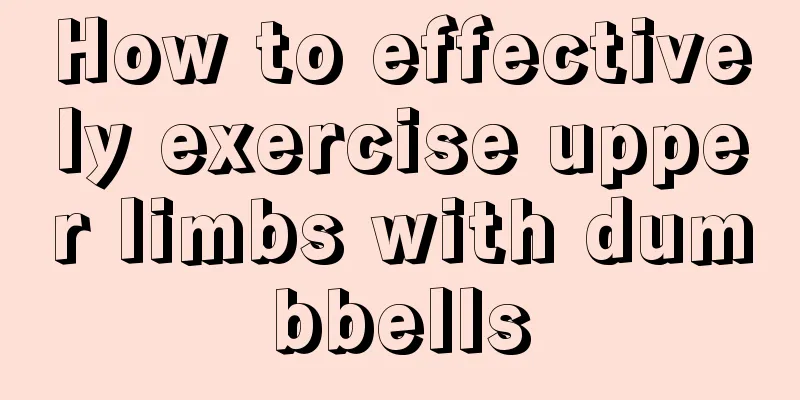 How to effectively exercise upper limbs with dumbbells