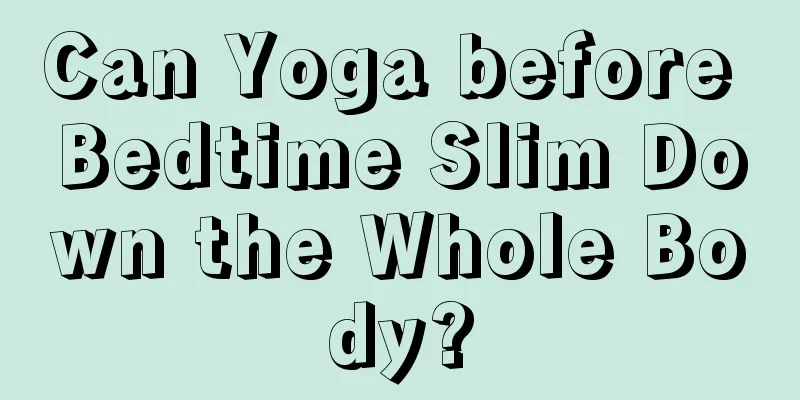 Can Yoga before Bedtime Slim Down the Whole Body?