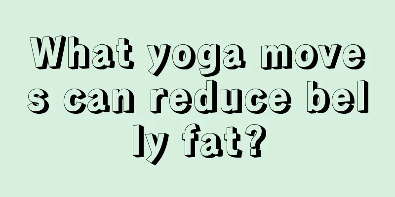 What yoga moves can reduce belly fat?