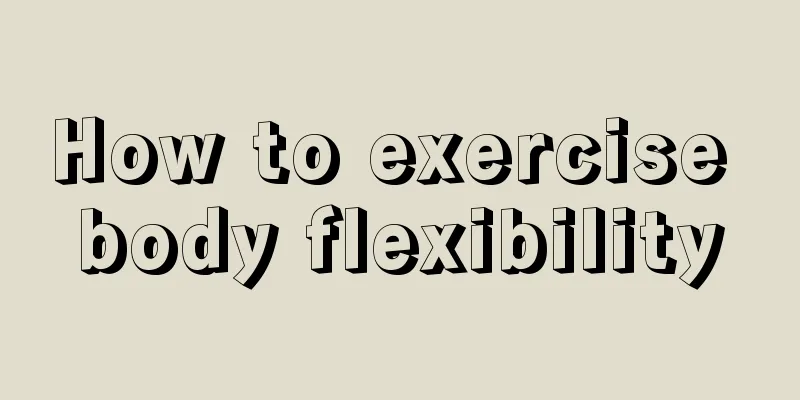 How to exercise body flexibility