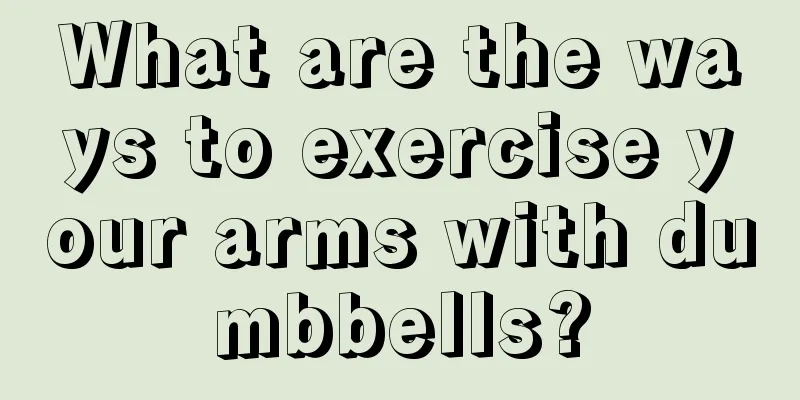 What are the ways to exercise your arms with dumbbells?