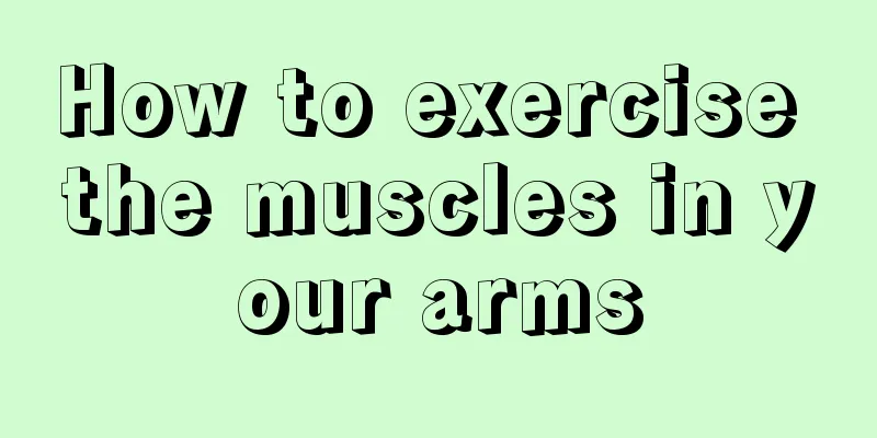 How to exercise the muscles in your arms