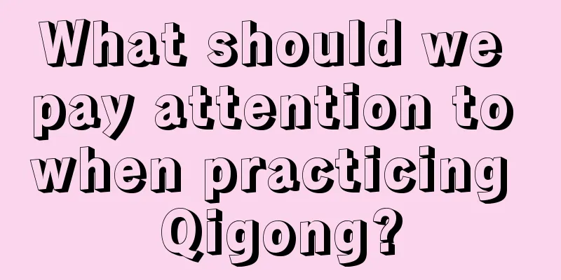 What should we pay attention to when practicing Qigong?