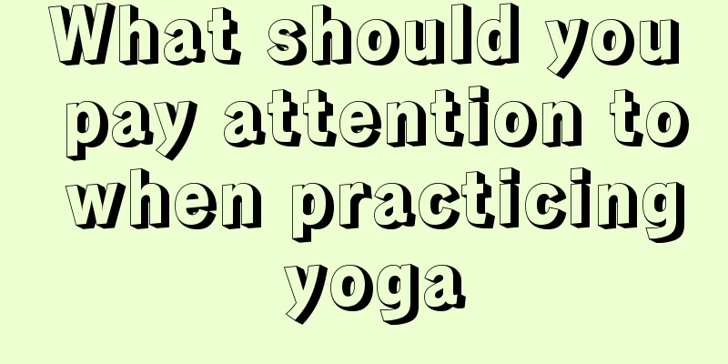 What should you pay attention to when practicing yoga