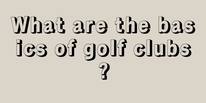 What are the basics of golf clubs?