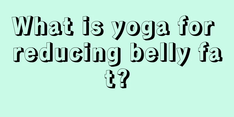 What is yoga for reducing belly fat?