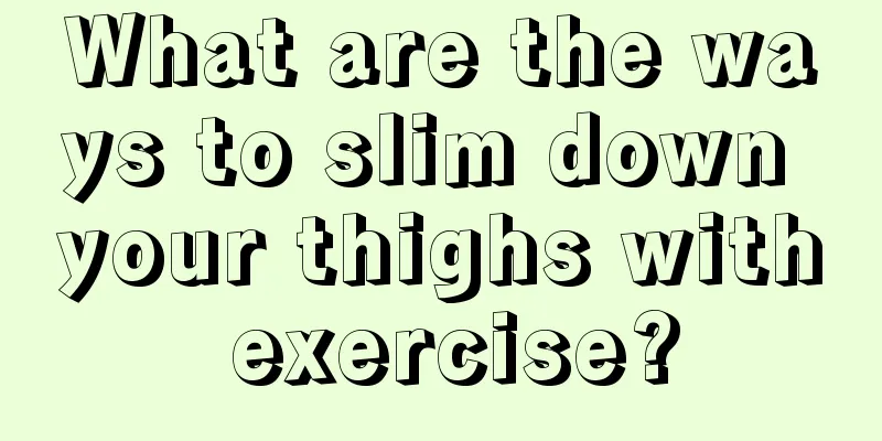 What are the ways to slim down your thighs with exercise?