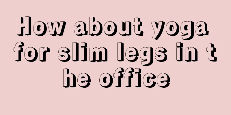 How about yoga for slim legs in the office