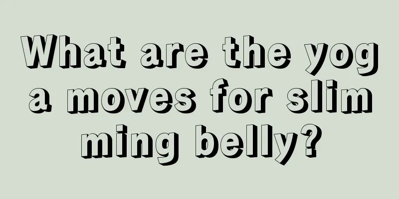 What are the yoga moves for slimming belly?