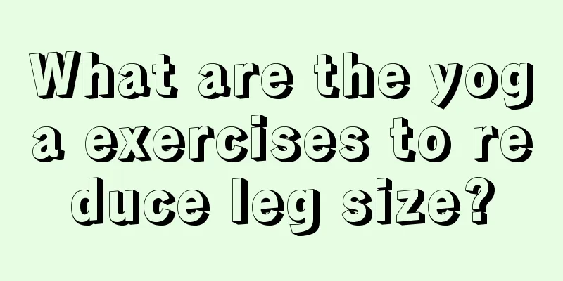 What are the yoga exercises to reduce leg size?