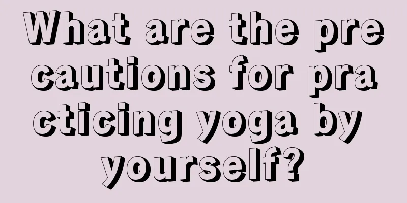 What are the precautions for practicing yoga by yourself?