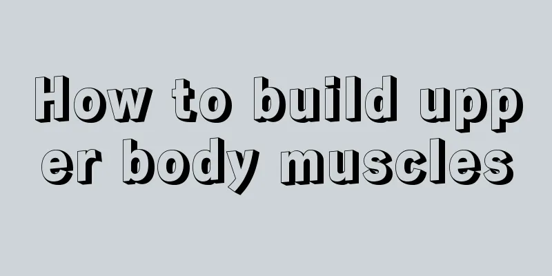 How to build upper body muscles