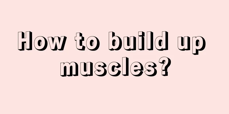 How to build up muscles?