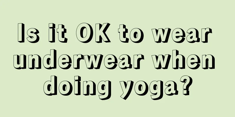 Is it OK to wear underwear when doing yoga?