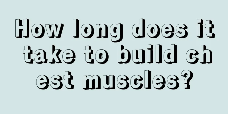 How long does it take to build chest muscles?