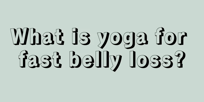 What is yoga for fast belly loss?