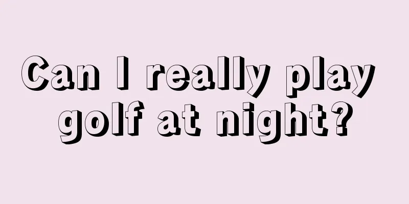 Can I really play golf at night?