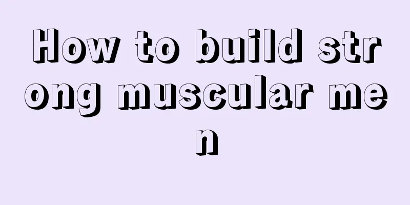 How to build strong muscular men