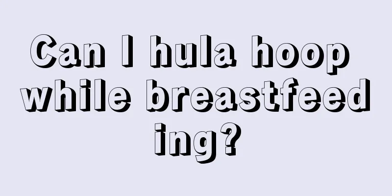 Can I hula hoop while breastfeeding?