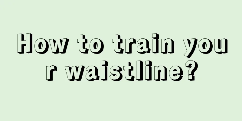 How to train your waistline?