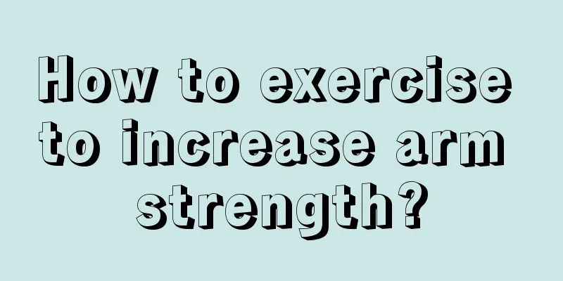 How to exercise to increase arm strength?