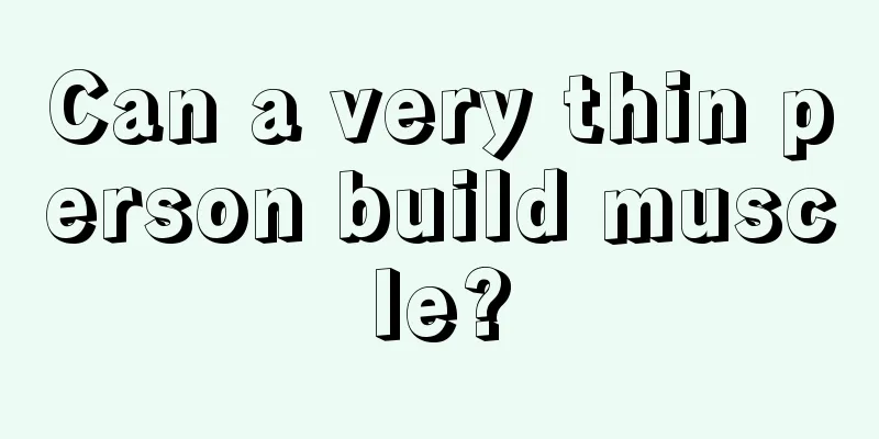 Can a very thin person build muscle?