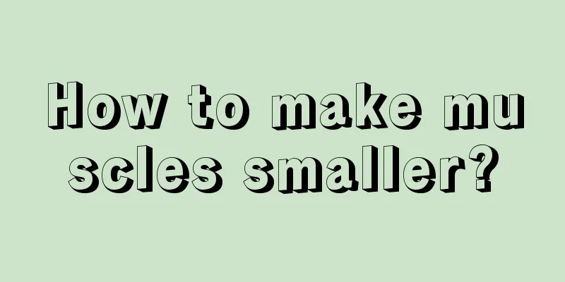 How to make muscles smaller?