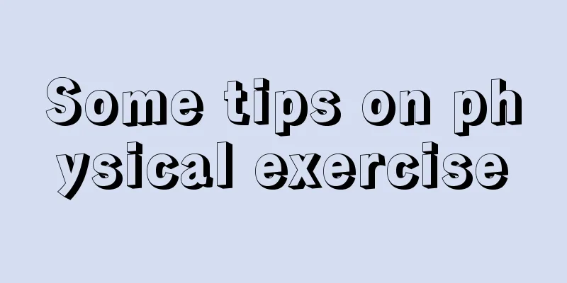 Some tips on physical exercise