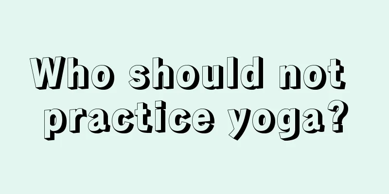 Who should not practice yoga?