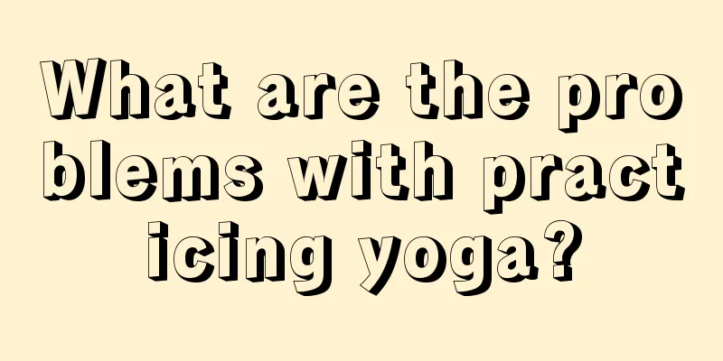 What are the problems with practicing yoga?