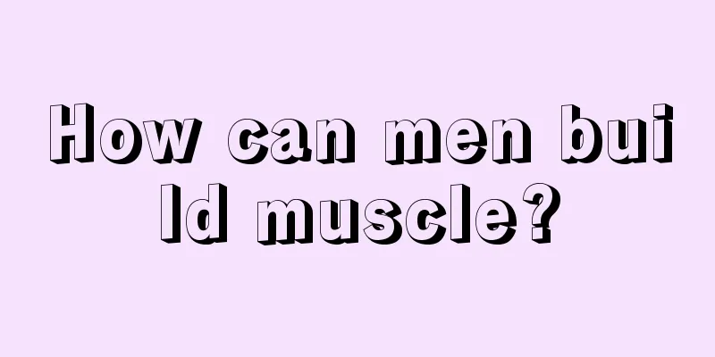 How can men build muscle?