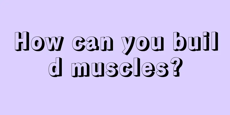 How can you build muscles?