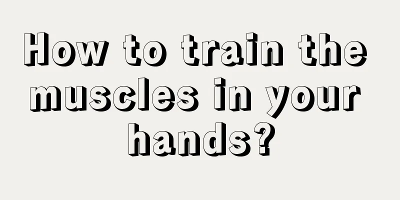 How to train the muscles in your hands?