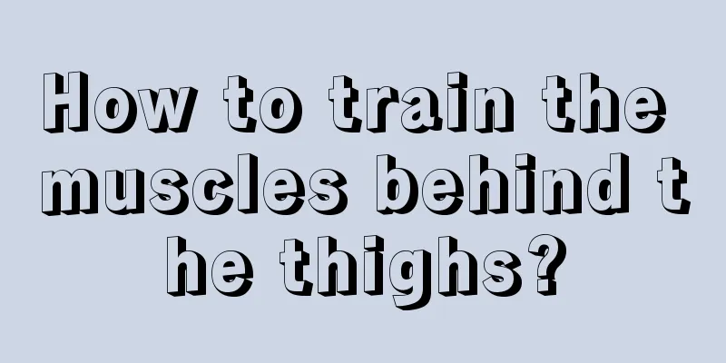 How to train the muscles behind the thighs?