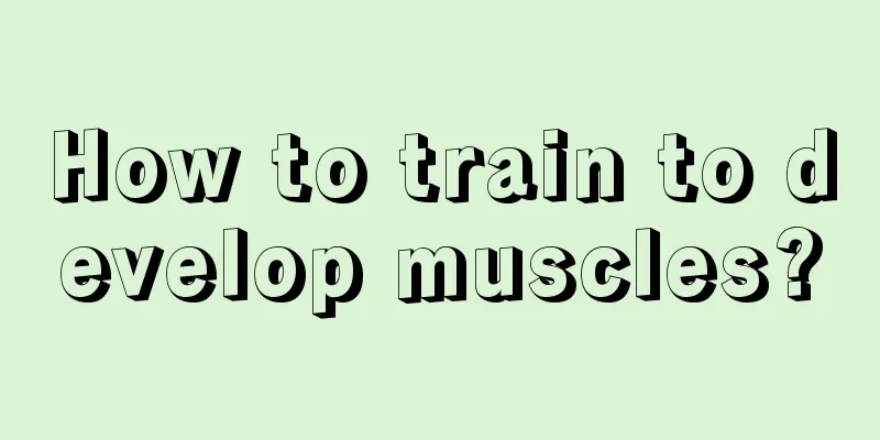 How to train to develop muscles?