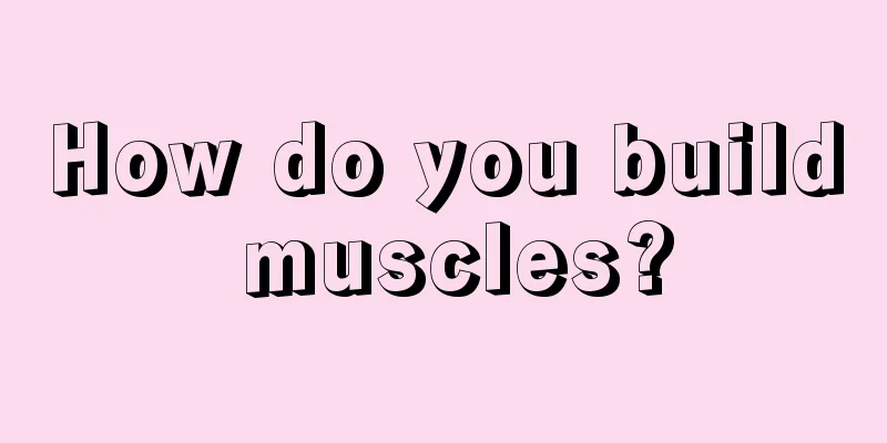 How do you build muscles?