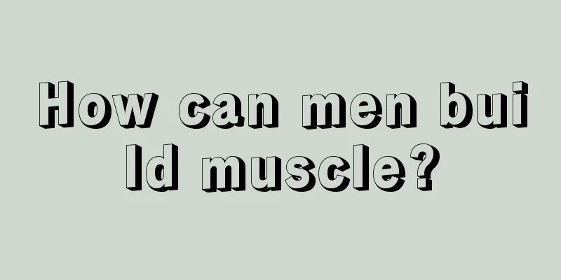 How can men build muscle?