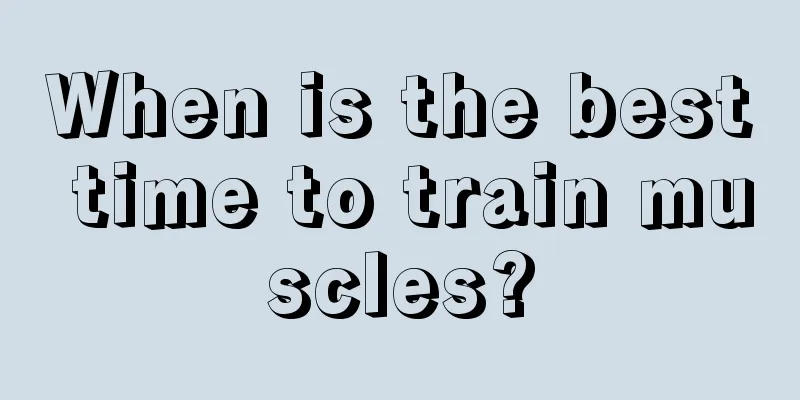 When is the best time to train muscles?