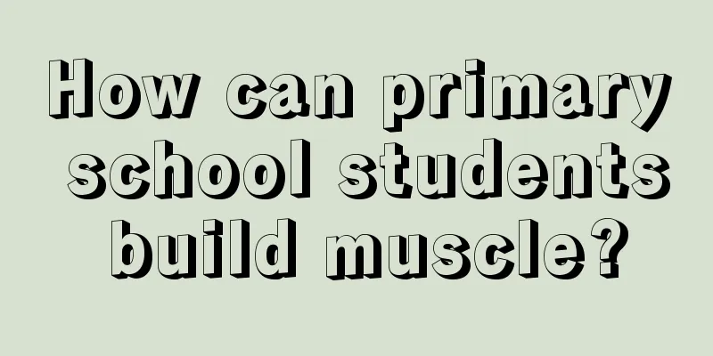 How can primary school students build muscle?