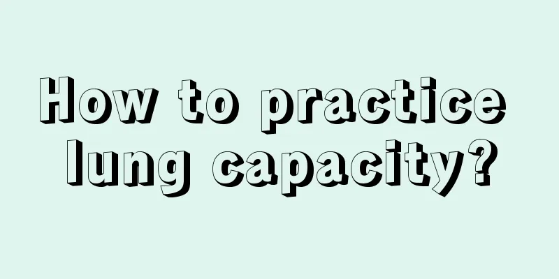 How to practice lung capacity?