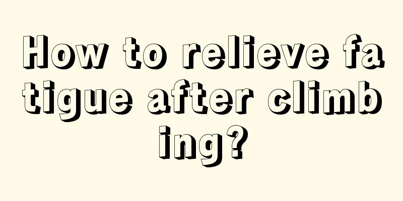 How to relieve fatigue after climbing?