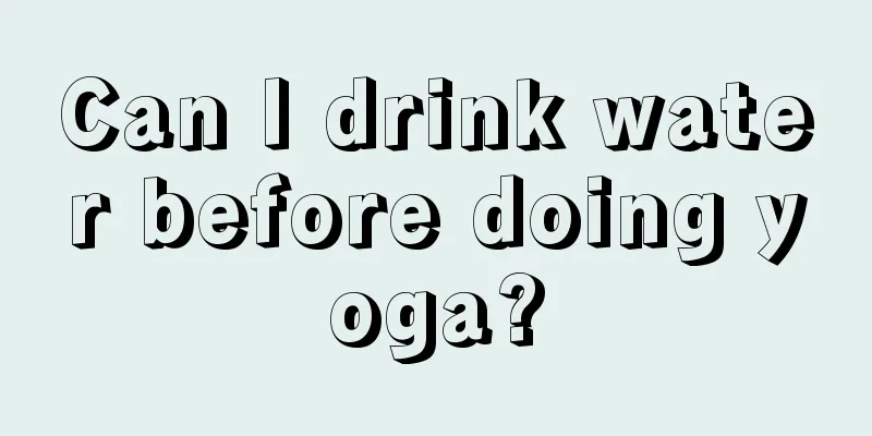 Can I drink water before doing yoga?