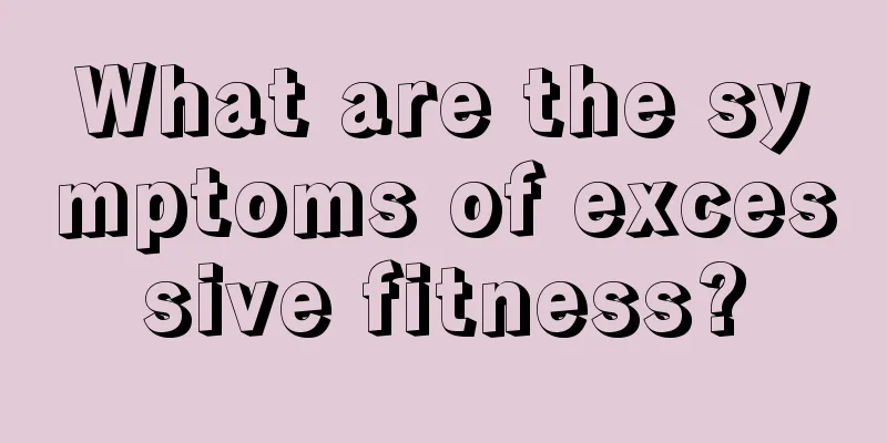 What are the symptoms of excessive fitness?